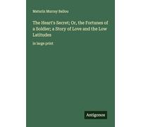 The Heart's Secret; Or, the Fortunes of a Soldier; a Story of Love and the Low Latitudes: in large print