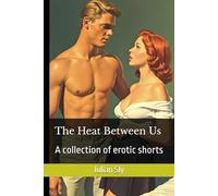 The Heat Between Us: A collection of erotic shorts