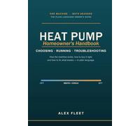 The Heat Pump Homeowner's Handbook: Choosing, Running, and Troubleshooting Your System