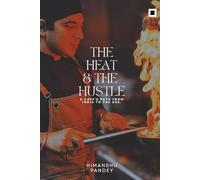 The Heat & The Hustle-A chef's path from India to the USA
