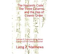 The Heavenly Code: The Three Caverns and the Dao of Cosmic Order: Volume 2: Essence of the Seven Canons of the Celestial Satchel: 7