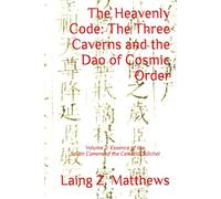 The Heavenly Code: The Three Caverns and the Dao of Cosmic Order: Volume 2: Essence of the Seven Canons of the Celestial Satchel
