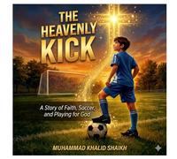 The Heavenly Kick. A Story of Faith, Soccer, and Playing for God: A Christian Soccer Story for Kids About Faith, Teamwork, and Playing for God