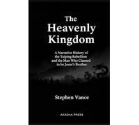The Heavenly Kingdom: A Narrative History of the Taiping Rebellion and the Man Who Claimed to be Jesus's Brother