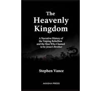 The Heavenly Kingdom: A Narrative History of the Taiping Rebellion and the Man Who Claimed to be Jesus's Brother