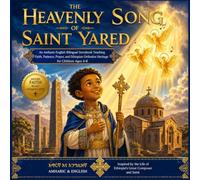 The Heavenly Song of Saint Yared: An Amharic-English Bilingual Storybook Teaching Faith, Patience, Prayer, and Ethiopian Orthodox Heritage for ... Orthodox Saints Story for Children)