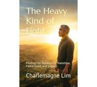 The Heavy Kind of Light: Finding the Holiness in Transition, Fatherhood, and Legacy (The Blue Hour Reflections: A Trilogy by Charlemagne Lim)