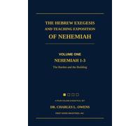 THE HEBREW EXEGESIS AND TEACHING EXPOSITION OF NEHEMIAH: VOLUME ONE: NEHEMIAH 1-3 - The Burden and the Building