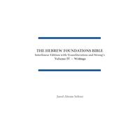 The Hebrew Foundations Bible: Interlinear Edition with Transliteration and Strong's: 4 (Volume IV - Writings)