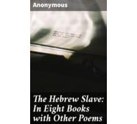 The Hebrew Slave: In Eight Books With Other Poems (ebook)