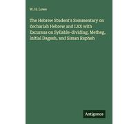 The Hebrew Student's Sommentary on Zechariah Hebrew and LXX with Excursus on Syllable-dividing, Metheg, Initial Dagesh, and Siman Rapheh