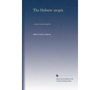 The Hebrew utopia: a study of messianic prophecy