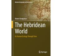 The Hebridean World: Its Human Ecology Through Time (Historical Geography and Geosciences)