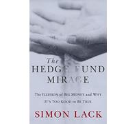 The Hedge Fund Mirage: The Illusion of Big Money and Why It's Too Good to Be True