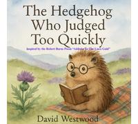 The Hedgehog Who Judged Too Quickly A tale of thistles, tartan, and second chances. Inspired by the Robert Burns Poem,” Address to the Unco Guid”. (Robert Burns for children)
