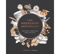 The Hedgerow Apothecary: Recipes, Remedies and Rituals