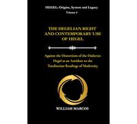 THE HEGELIAN RIGHT AND CONTEMPORARY USE OF HEGEL: Against the Distortions of the Dialectic: Hegel as an Antidote to the Totalitarian Readings of Modernity (HEGEL: Origins, System and Legacy)