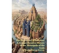 The Hegemony of Babylon: A Comprehensive History of the Metropole of the Gods