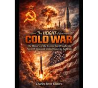 The Height of the Cold War: The History of the Events that Brought the Soviet Union and United States to the Brink