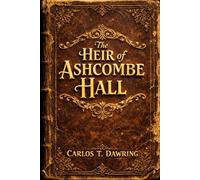 The Heir of Ashcombe Hall: A Victorian Mystery of Murder, Buried Secrets, Poison, Silence and a False Heir Claiming Inheritance