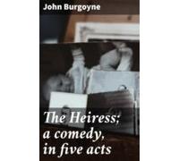 The Heiress; A Comedy In Five Acts (ebook)