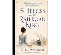 The Heiress and the Railroad King: A Gilded Age Enemies-to-Allies Historical Romance (The Gilded Heiresses of Ashcroft Rail)