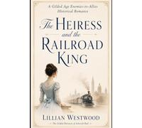 The Heiress and the Railroad King: A Gilded Age Enemies-to-Allies Historical Romance (The Gilded Heiresses of Ashcroft Rail)