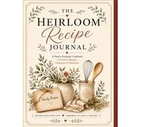 THE HEIRLOOM RECIPE JOURNAL: Preserve your family's favorite recipes, cooking traditions and memories.
