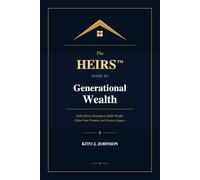 The HEIRS™ Guide to Generational Wealth: Faith-Driven Strategies to Build Wealth, Claim Your Promise, and Create a Legacy
