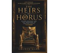 THE HEIRS OF HORUS: Divine Kingship and the Pharaohs of Ancient Egypt (Divine Lineage: Sacred Bloodlines of Myth and History)