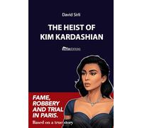 THE HEIST OF KIM KARDASHIAN: Fame, robbery and trial in Paris.