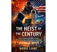 The Heist of the Century: Secrets, Espionage and Hidden Strategies Behind China’s Quest to Steal America’s Technology