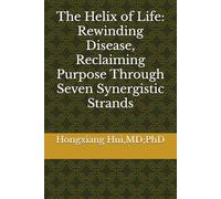 The Helix of Life: Rewinding Disease, Reclaiming Purpose Through Seven Synergistic Strands