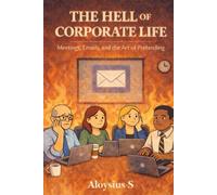 THE HELL OF CORPORATE LIFE: Meetings, Emails, and the Art of Pretending (Professional Humor Series)