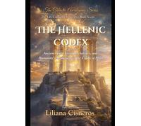 The Hellenic Codex: Ancient Gods, Living Archetypes, and Humanity's Awakening in the Cradle of Myth (The Lily Contact Chronicles)