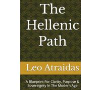 The Hellenic Path: A Blueprint For Clarity, Purpose & Sovereignty In The Modern Age