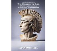 The Hellenistic Age: War, Power, and the Successors of Alexander: 14 (Ancient Greece: Rise of Cities, Rise of Gods)