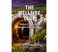 The Hellfire Club: Rake's Progress or Shadow Government? (Secret Societies Revisited)