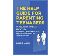 The Help Guide For Parenting Teenagers: The 7 Secrets of Adolescent Psychology: How Any Parent Can Turn Communication Breakdowns into Unshakeable Trust Before They Leave Home