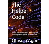 The Helper Code: Decode Personalities, Spot Their Prospects, and Navigate the Upsides and Downsides