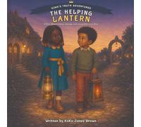 The Helping Latern: A Story About Kindness, Courage, and Letting God’s Love Shine (The King’s Truth Adventures)