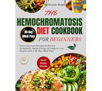 THE HEMOCHROMATOSIS DIET COOKBOOK FOR BEGINNERS: Easy Low-Iron Recipes to Relieve Symptoms, Boost Energy & Support Liver Health with a 30-Day Meal Plan