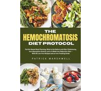 The Hemochromatosis Diet Protocol: Ferritin-Based Meal Planning, Iron Absorption Science, and a 4-Week Reduction Plan with 80 Low-Iron Recipes and an Iron-Tracking Guide