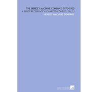 The Hendey Machine Company, 1870-1920: A Brief Record of a Charted Course (1922 )