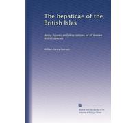 The hepaticae of the British Isles: Being figures and descriptions of all known British species: Volume 1