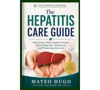 The Hepatitis Care Guide: What Every Patient Needs to Know About Diagnosis, Treatment, and Protecting the Liver