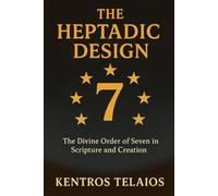 THE HEPTADIC DESIGN: The Divine Order of Seven in Scripture and Creation (THE DIVINE TAPESTRY)