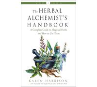The Herbal Alchemist's Handbook: A Complete Guide to Magickal Herbs and How to Use Them (Weiser Classics Series)