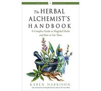 The Herbal Alchemist's Handbook: A Complete Guide to Magickal Herbs and How to Use Them Weiser Classics