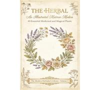 The Herbal: An Illustrated Materia Medica: 40 Essential Medicinal and Magical Plants with Botanical Illustrations, Healing Properties, and Practical ... (The Modern Herbalist's Library Series)